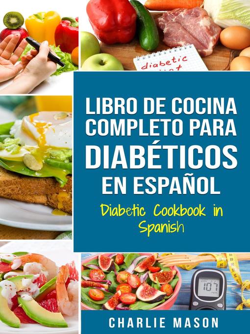 Title details for Libro de cocina completo para diabéticos en español/ Diabetic cookbook in spanish by Charlie Mason - Available